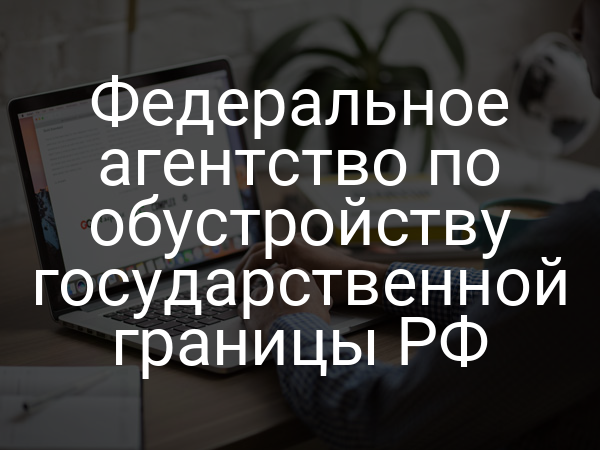 Федеральное агентство по обустройству государственной границы РФ