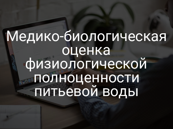 Медико-биологическая оценка физиологической полноценности питьевой воды
