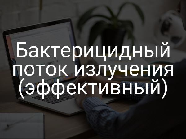 Бактерицидный поток излучения (эффективный)