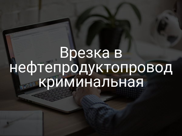 Врезка в нефтепродуктопровод криминальная