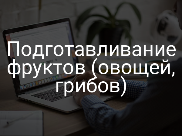 Подготавливание фруктов (овощей, грибов)