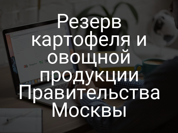 Резерв картофеля и овощной продукции Правительства Москвы