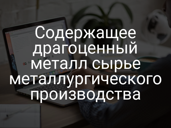 Содержащее драгоценный металл сырье металлургического производства