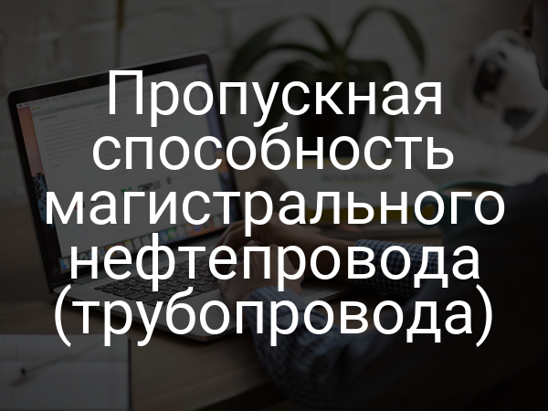 Пропускная способность магистрального нефтепровода (трубопровода)