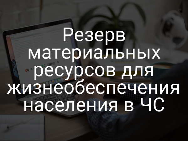 Резерв материальных ресурсов для жизнеобеспечения населения в ЧС