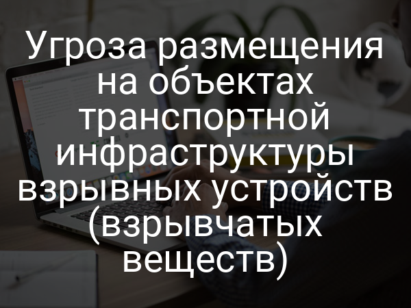 Угроза размещения на объектах транспортной инфраструктуры взрывных устройств (взрывчатых веществ)