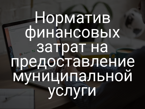 Норматив финансовых затрат на предоставление муниципальной услуги
