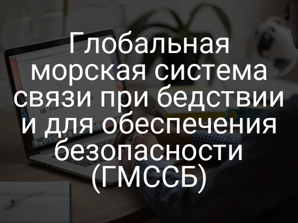Глобальная морская система связи при бедствии и для обеспечения безопасности (ГМССБ)