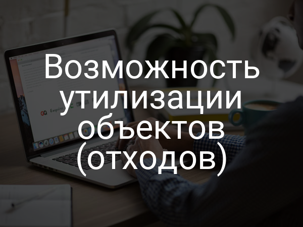 Возможность утилизации объектов (отходов)