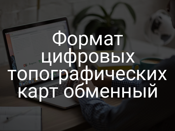 Формат цифровых топографических карт обменный