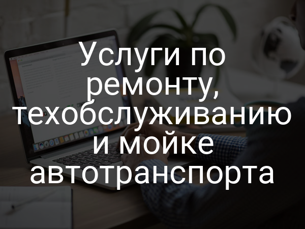 Услуги по ремонту, техобслуживанию и мойке автотранспорта