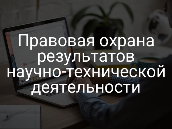 Правовая охрана результатов научно-технической деятельности
