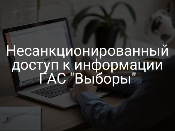 Несанкционированный доступ к информации ГАС "Выборы"