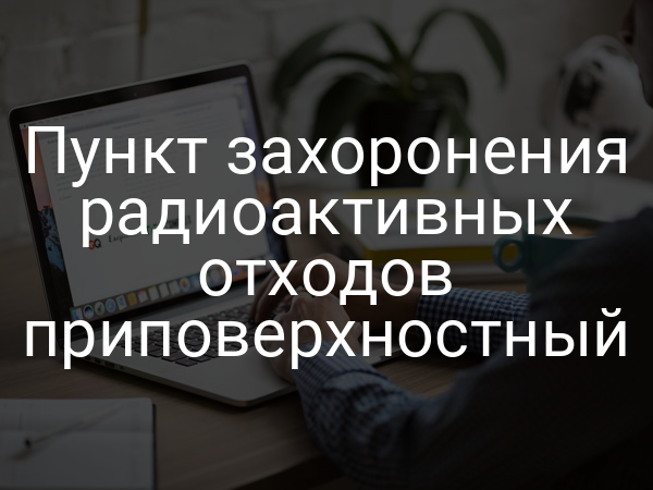 Пункт захоронения радиоактивных отходов приповерхностный