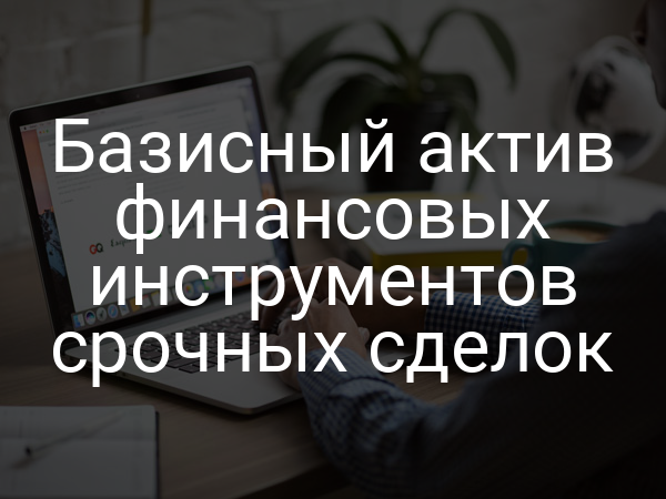 Базисный актив финансовых инструментов срочных сделок