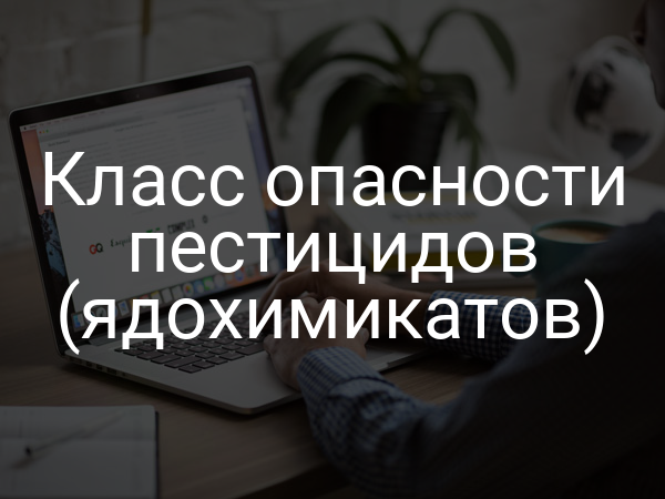 Класс опасности пестицидов (ядохимикатов)