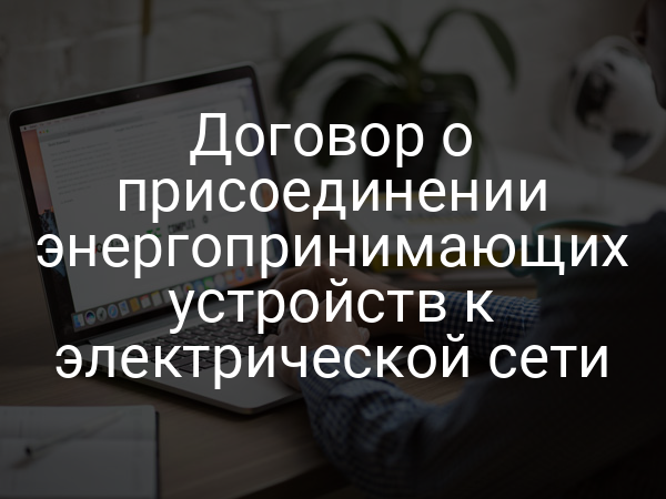 Договор о присоединении энергопринимающих устройств к электрической сети