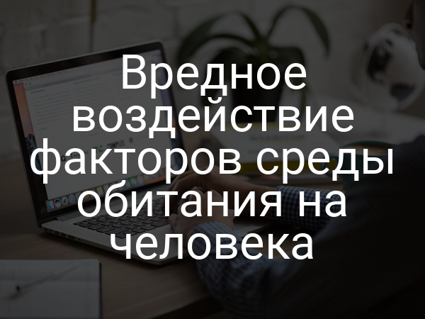 Вредное воздействие факторов среды обитания на человека