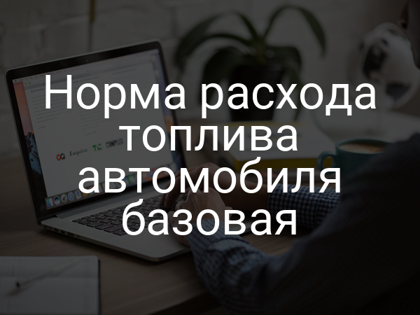 Норма расхода топлива автомобиля базовая