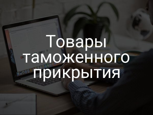 Товары таможенного прикрытия