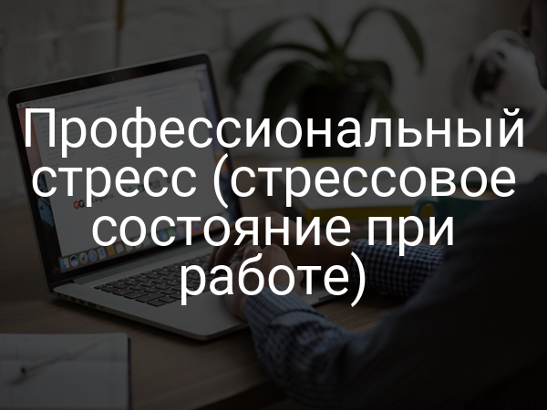 Профессиональный стресс (стрессовое состояние при работе)