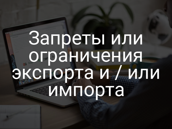 Запреты или ограничения экспорта и / или импорта