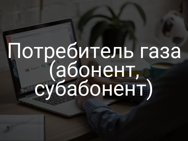 Потребитель газа (абонент, субабонент)