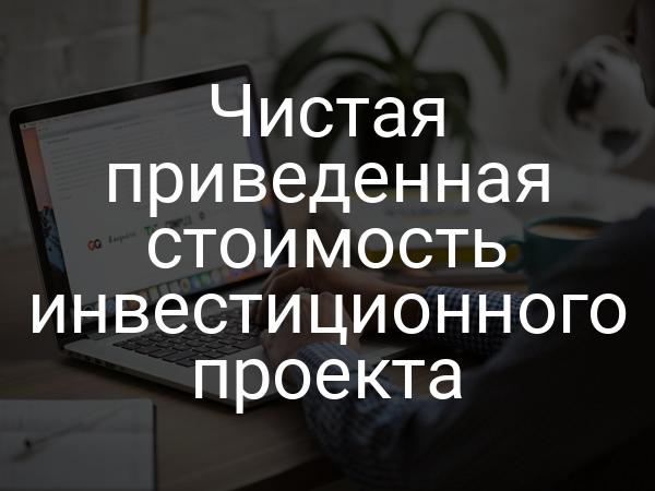 Чистая приведенная стоимость инвестиционного проекта