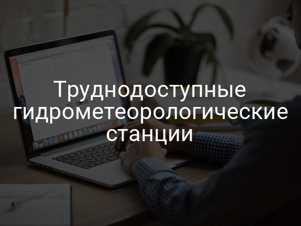 Труднодоступные гидрометеорологические станции