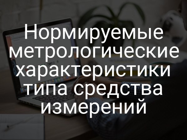 Нормируемые метрологические характеристики типа средства измерений