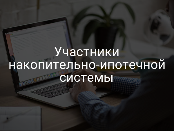 Участники накопительно-ипотечной системы