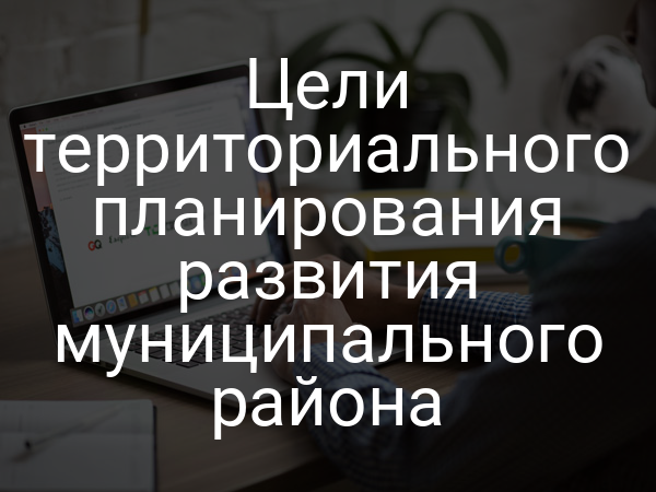 Цели территориального планирования развития муниципального района