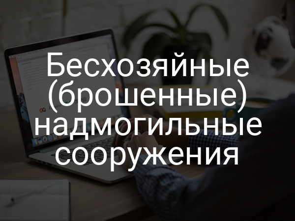 Бесхозяйные (брошенные) надмогильные сооружения