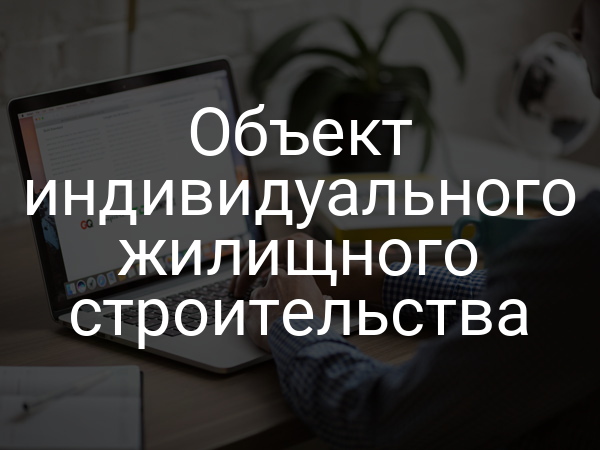 Объект индивидуального жилищного строительства