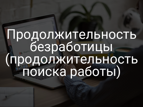 Продолжительность безработицы (продолжительность поиска работы)