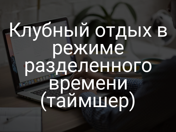 Клубный отдых в режиме разделенного времени (таймшер)