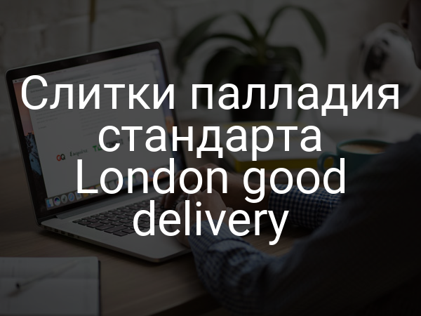 Слитки палладия стандарта London good delivery