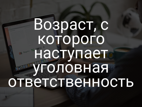 Возраст, с которого наступает уголовная ответственность