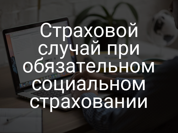 Страховой случай при обязательном социальном страховании