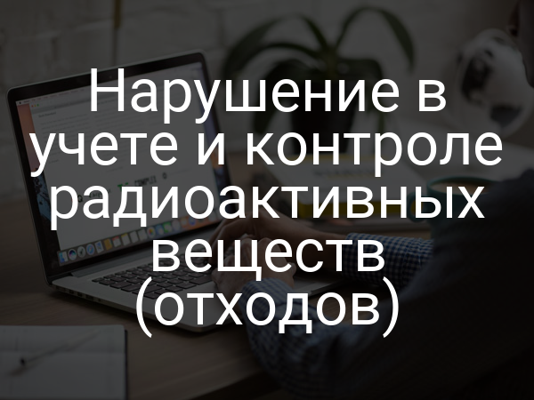 Нарушение в учете и контроле радиоактивных веществ (отходов)