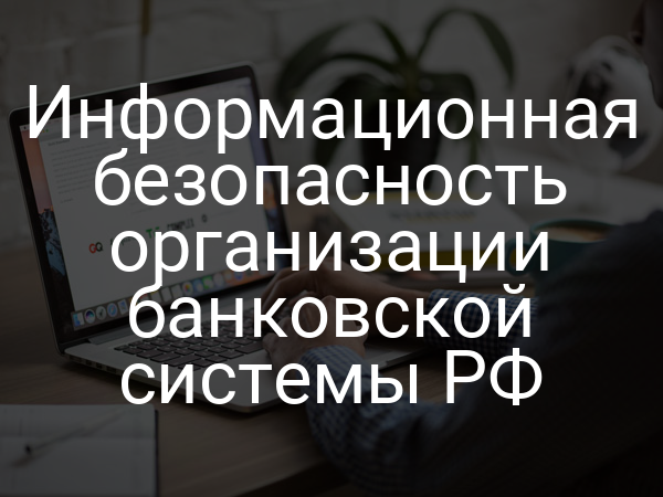 Информационная безопасность организации банковской системы РФ