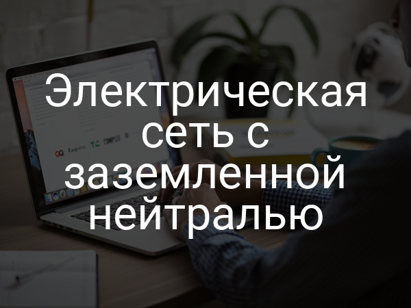 Электрическая сеть с заземленной нейтралью