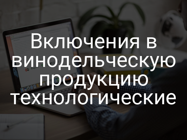 Включения в винодельческую продукцию технологические