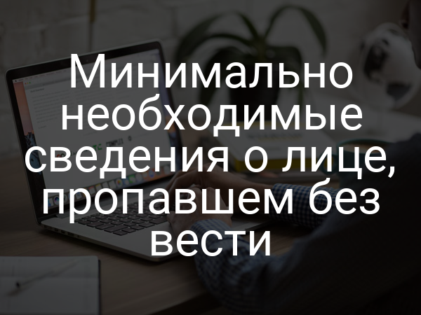 Минимально необходимые сведения о лице, пропавшем без вести