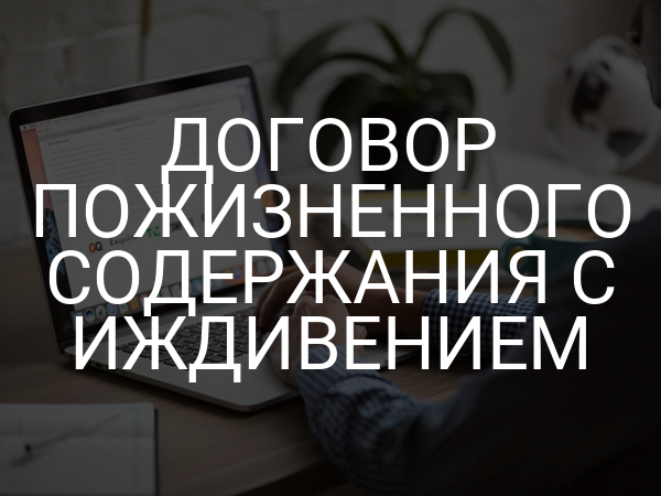 Договор пожизненного содержания с иждивением