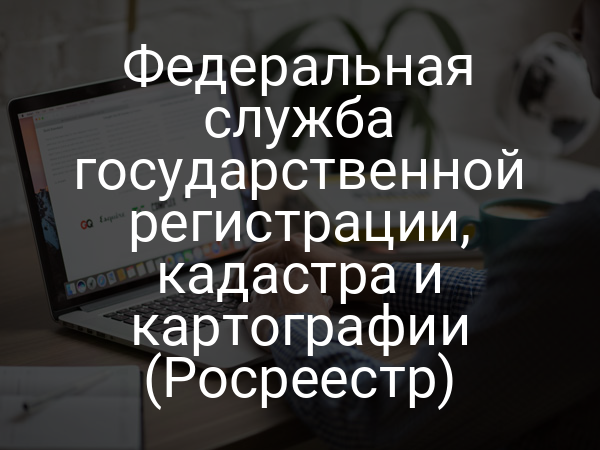 Федеральная служба государственной регистрации, кадастра и картографии (Росреестр)