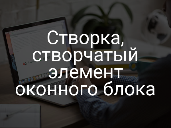 Створка, створчатый элемент оконного блока