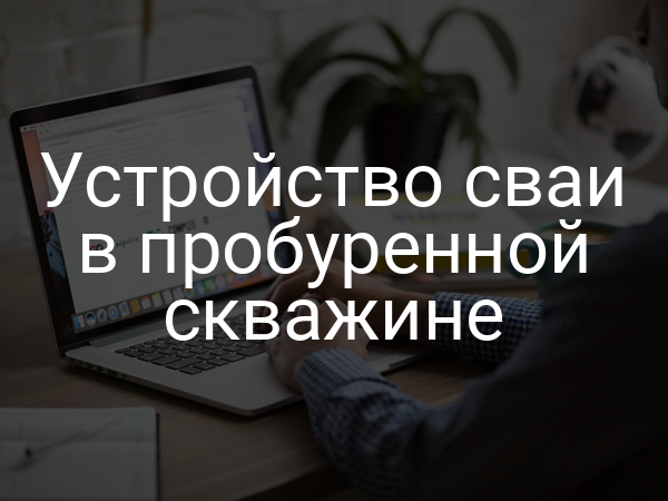 Устройство сваи в пробуренной скважине