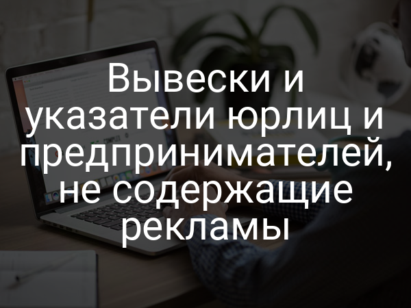 Вывески и указатели юрлиц и предпринимателей, не содержащие рекламы