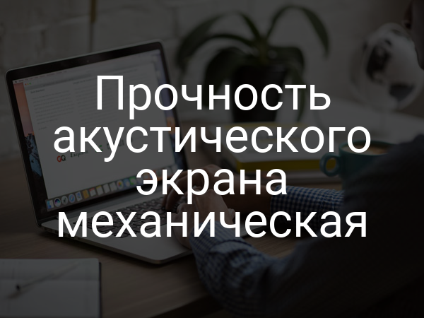 Прочность акустического экрана механическая